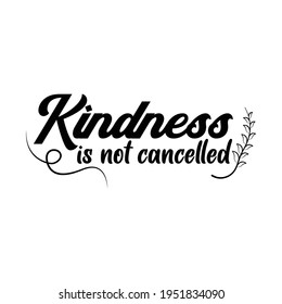 Kindness is not cancelled. Lettering quotes. Modern lettering art for poster, greeting card, t-shirt, mug, etc. simple design editable. Design template vector
