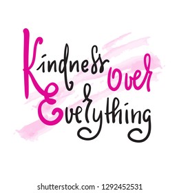 Kindness over everything - inspire and motivational quote. Hand drawn beautiful lettering. Print for inspirational poster, t-shirt, bag, cups, card, flyer, sticker, badge. Cute original vector sign