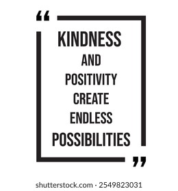 Kindness and positivity create endless possibilities inspirational design quote, motivational quotes, typography illustration lettering quotes