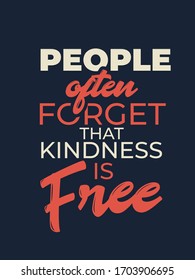 Kindness Quote. Inspirational and motivational quote about kindness.  People often forget that kindness if free.