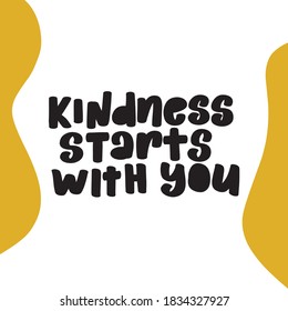 Kindness starts with you design vector illustration. Inspirational quote written in black on white blank background. Positive typography for poster, t-shirt or card