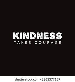 kindness takes courage on black background.