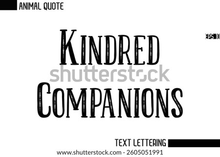Kindred Companions   Stylish Vector Typography Text Animal Saying