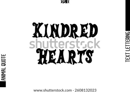 Kindred Hearts  Stylish Text Typography Lettering Animal Saying Caption