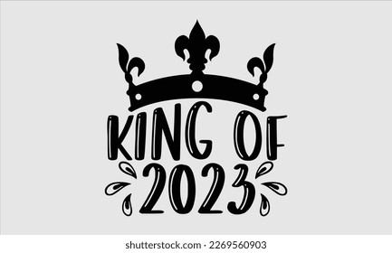 King Of 2023- Happy New Year t shirt Design, lettering vector illustration isolated on white background, gift and other printing Svg and bags, posters. eps 10
