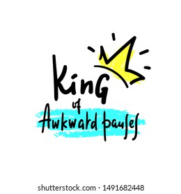 King of awkward pauses - inspire and motivational quote. Hand drawn beautiful lettering. Print for inspirational poster, t-shirt, bag, cups, card, flyer, sticker, badge. Cute and funny vector