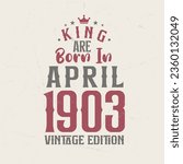 King are born in April 1903 Vintage edition. King are born in April 1903 Retro Vintage Birthday Vintage edition