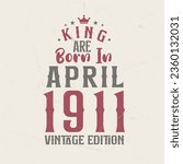 King are born in April 1911 Vintage edition. King are born in April 1911 Retro Vintage Birthday Vintage edition