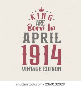 King are born in April 1914 Vintage edition. King are born in April 1914 Retro Vintage Birthday Vintage edition