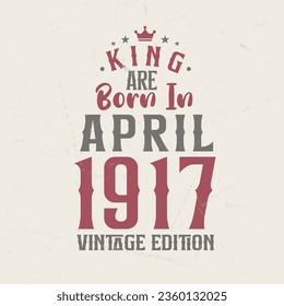 King are born in April 1917 Vintage edition. King are born in April 1917 Retro Vintage Birthday Vintage edition