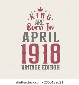 King are born in April 1918 Vintage edition. King are born in April 1918 Retro Vintage Birthday Vintage edition