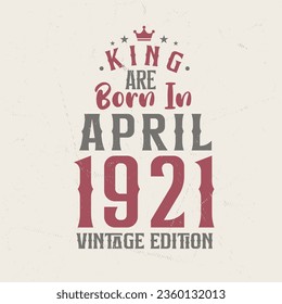 King are born in April 1921 Vintage edition. King are born in April 1921 Retro Vintage Birthday Vintage edition