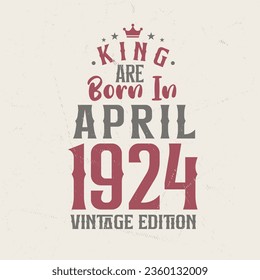 King are born in April 1924 Vintage edition. King are born in April 1924 Retro Vintage Birthday Vintage edition