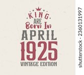 King are born in April 1925 Vintage edition. King are born in April 1925 Retro Vintage Birthday Vintage edition