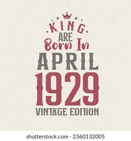 King are born in April 1929 Vintage edition. King are born in April 1929 Retro Vintage Birthday Vintage edition