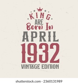 King are born in April 1932 Vintage edition. King are born in April 1932 Retro Vintage Birthday Vintage edition