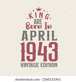 King are born in April 1943 Vintage edition. King are born in April 1943 Retro Vintage Birthday Vintage edition
