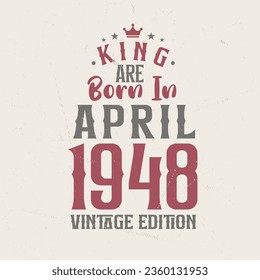 King are born in April 1948 Vintage edition. King are born in April 1948 Retro Vintage Birthday Vintage edition