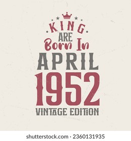 King are born in April 1952 Vintage edition. King are born in April 1952 Retro Vintage Birthday Vintage edition svg