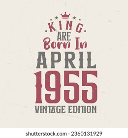 King are born in April 1955 Vintage edition. King are born in April 1955 Retro Vintage Birthday Vintage edition