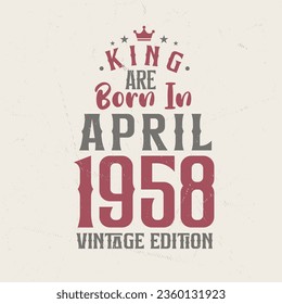 King are born in April 1958 Vintage edition. King are born in April 1958 Retro Vintage Birthday Vintage edition