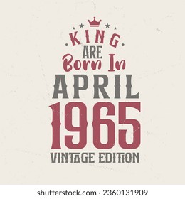 King are born in April 1965 Vintage edition. King are born in April 1965 Retro Vintage Birthday Vintage edition svg