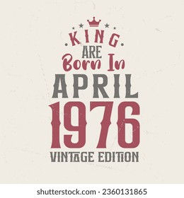 King are born in April 1976 Vintage edition. King are born in April 1976 Retro Vintage Birthday Vintage edition