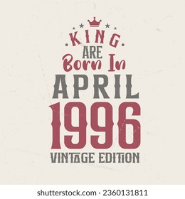 King are born in April 1996 Vintage edition. King are born in April 1996 Retro Vintage Birthday Vintage edition