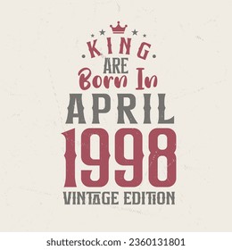 King are born in April 1998 Vintage edition. King are born in April 1998 Retro Vintage Birthday Vintage edition