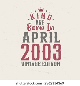 King are born in April 2003 Vintage edition. King are born in April 2003 Retro Vintage Birthday Vintage edition