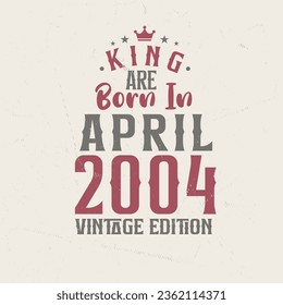 King are born in April 2004 Vintage edition. King are born in April 2004 Retro Vintage Birthday Vintage edition