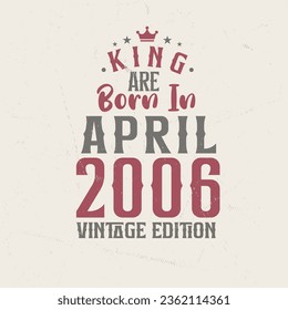 King are born in April 2006 Vintage edition. King are born in April 2006 Retro Vintage Birthday Vintage edition