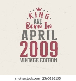 King are born in April 2009 Vintage edition. King are born in April 2009 Retro Vintage Birthday Vintage edition