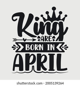 King Are Born In April Typography Vector Design 
