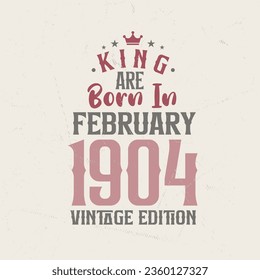 King are born in February 1904 Vintage edition. King are born in February 1904 Retro Vintage Birthday Vintage edition