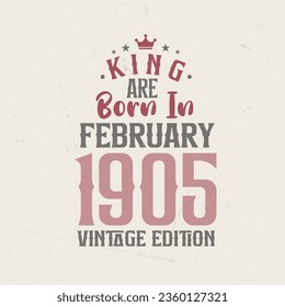 King are born in February 1905 Vintage edition. King are born in February 1905 Retro Vintage Birthday Vintage edition