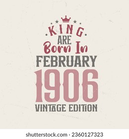 King are born in February 1906 Vintage edition. King are born in February 1906 Retro Vintage Birthday Vintage edition