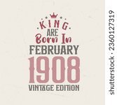 King are born in February 1908 Vintage edition. King are born in February 1908 Retro Vintage Birthday Vintage edition