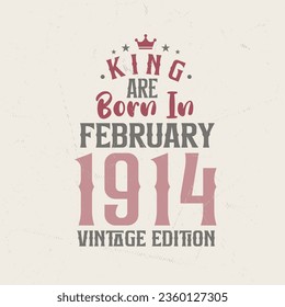 King are born in February 1914 Vintage edition. King are born in February 1914 Retro Vintage Birthday Vintage edition