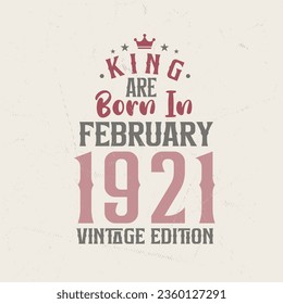 King are born in February 1921 Vintage edition. King are born in February 1921 Retro Vintage Birthday Vintage edition