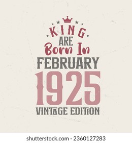 King are born in February 1925 Vintage edition. King are born in February 1925 Retro Vintage Birthday Vintage edition