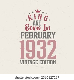 King are born in February 1932 Vintage edition. King are born in February 1932 Retro Vintage Birthday Vintage edition