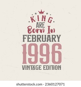 King are born in February 1996 Vintage edition. King are born in February 1996 Retro Vintage Birthday Vintage edition