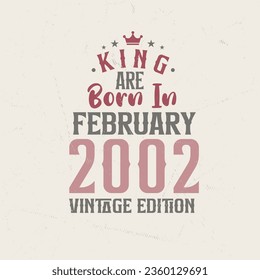 King are born in February 2002 Vintage edition. King are born in February 2002 Retro Vintage Birthday Vintage edition