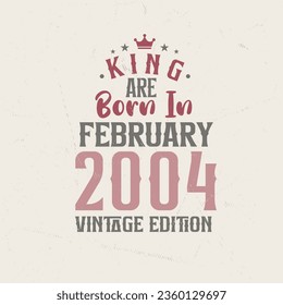 King are born in February 2004 Vintage edition. King are born in February 2004 Retro Vintage Birthday Vintage edition