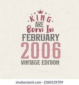 King are born in February 2006 Vintage edition. King are born in February 2006 Retro Vintage Birthday Vintage edition