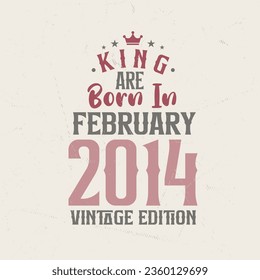 King are born in February 2014 Vintage edition. King are born in February 2014 Retro Vintage Birthday Vintage edition