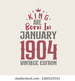 King are born in January 1904 Vintage edition. King are born in January 1904 Retro Vintage Birthday Vintage edition