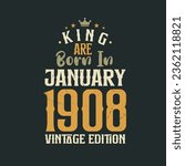 King are born in January 1908 Vintage edition. King are born in January 1908 Retro Vintage Birthday Vintage edition