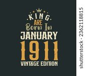 King are born in January 1911 Vintage edition. King are born in January 1911 Retro Vintage Birthday Vintage edition